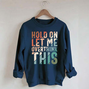 Hold On Let Me Overthink This Sweatshirt