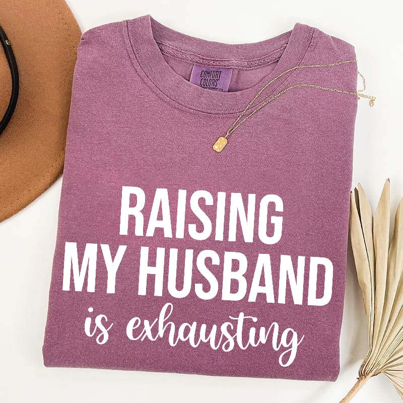 Raising My Husband Is Exhausting T-Shirt