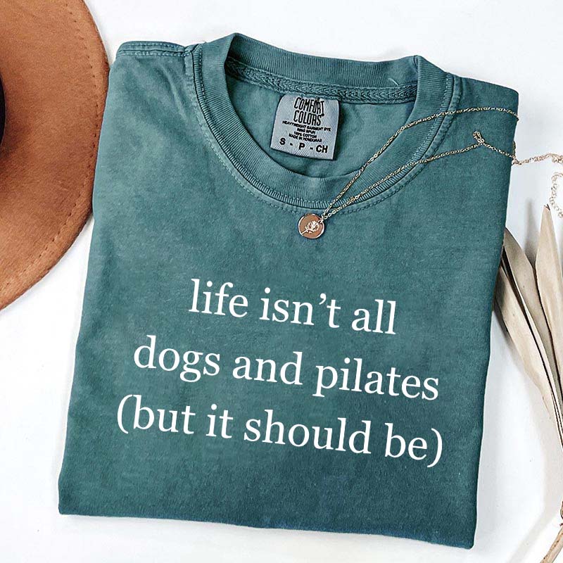Life Isn't All Dogs and Pilates T-Shirt