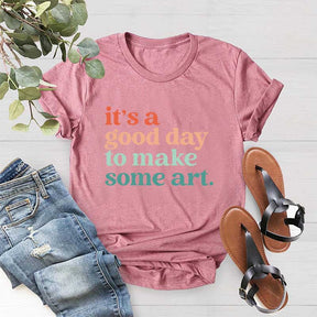 It's a Good Day To Make Some Art T-Shirt