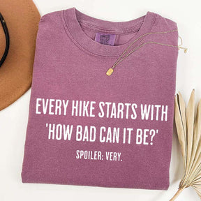 Every Hike Starts With How Bad Can It Be T-Shirt