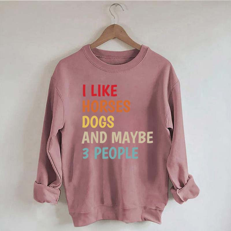 I Like Horses Dogs And Maybe 3 People Funny Sweatshirt