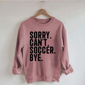 Funny Sorry Can't Soccer Bye Sweatshirt