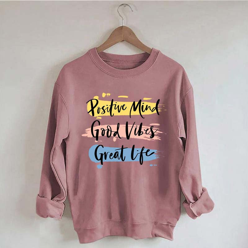 Positive Mind Good Vibes Great Life Sweatshirt