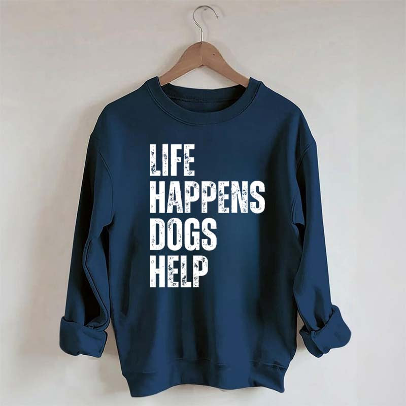 Life Happens Dogs Help Quote Sweatshirt
