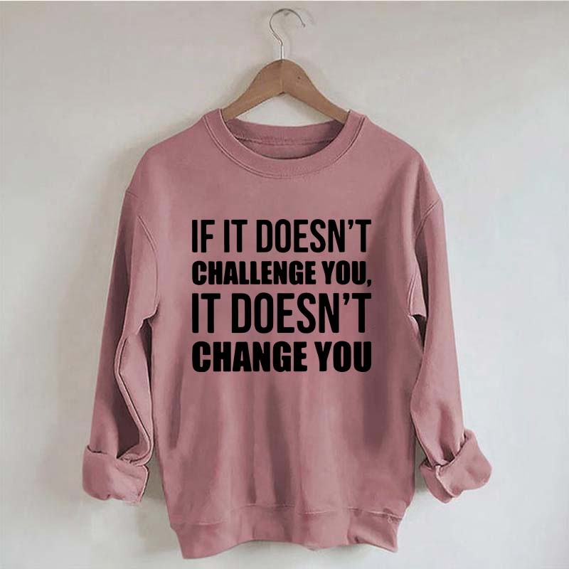 If It Doesn't Challenge You It Doesn't Change You Sweatshirt