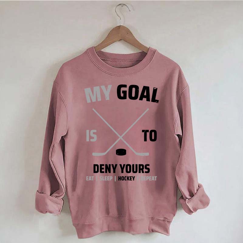 My Goal Is To Deny Yours Hockey Sweatshirt