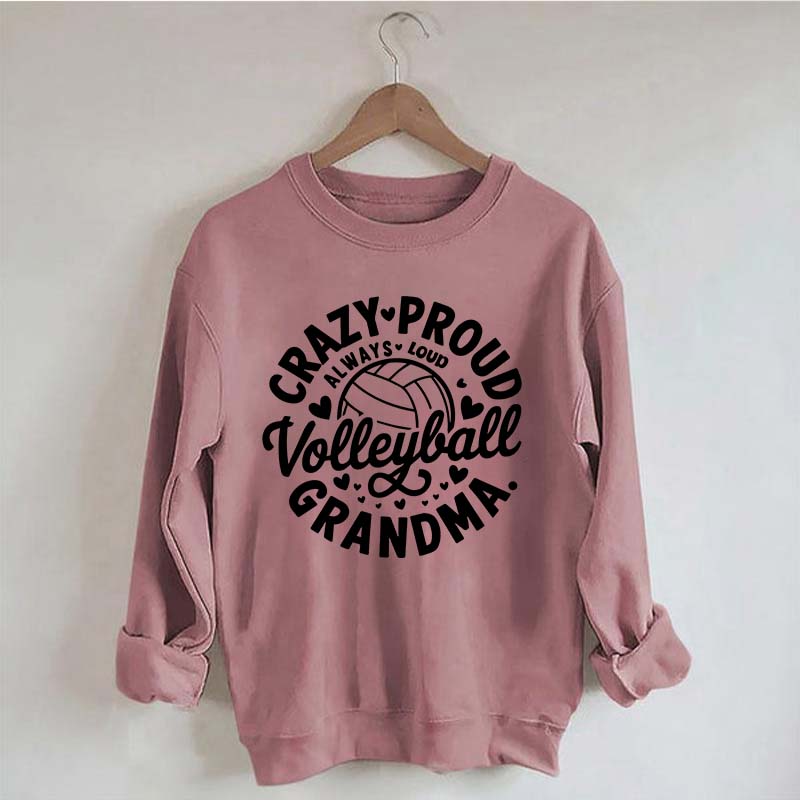 Crazy Proud Always Loud Volleyball Grandma Sweatshirt