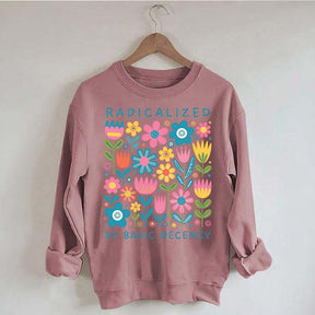 Radicalized By Basic Decency Flowers Sweatshirt