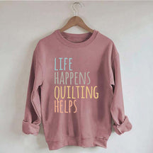 Life Happens Quilting Helps Sweatshirt