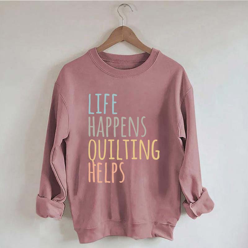 Life Happens Quilting Helps Sweatshirt
