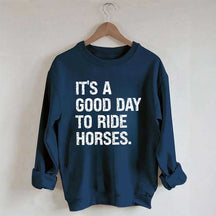 It's a Good Day To Ride Horses Sweatshirt
