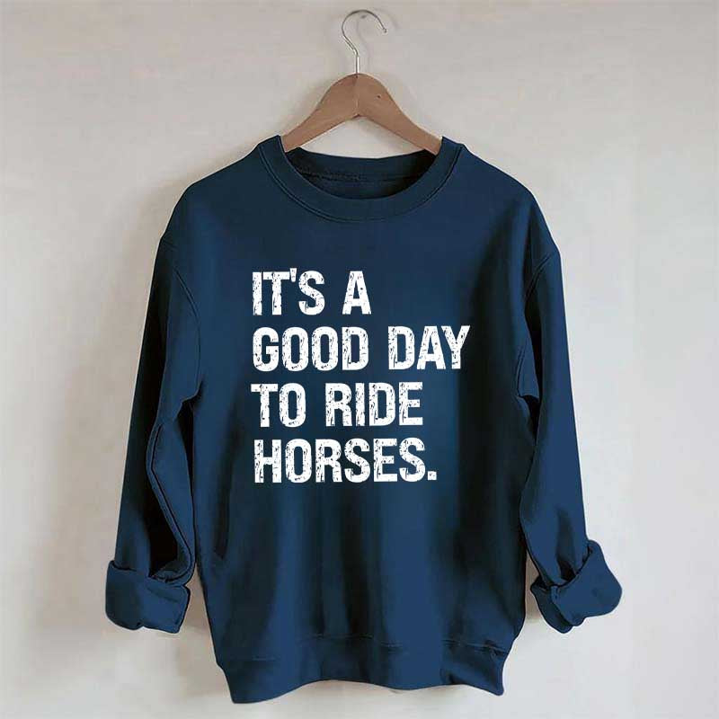 It's a Good Day To Ride Horses Sweatshirt