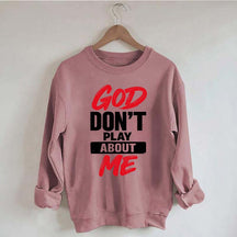 God Don't Play About Me Sweatshirt