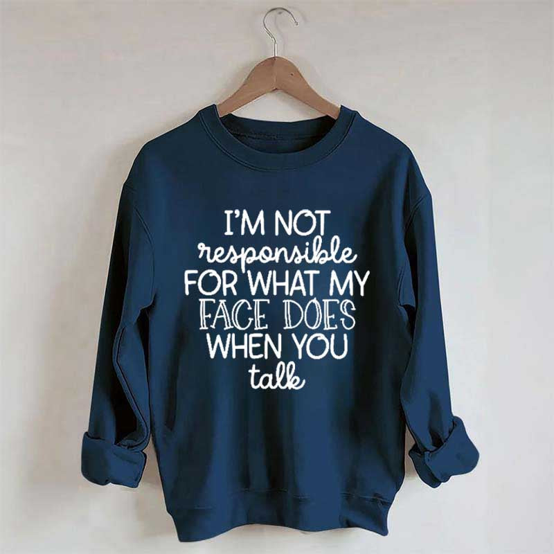 I'm Not Responsible For What My Face Does When You Talk Sweatshirt