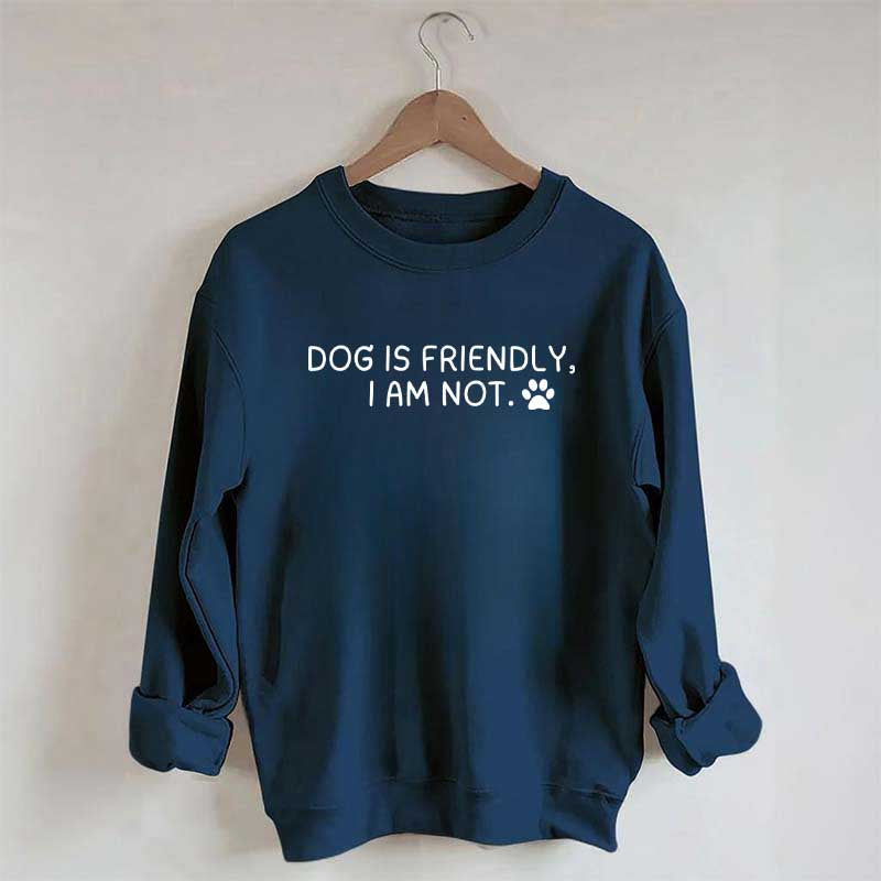 Dog Is Friendly I Am Not Sweatshirt