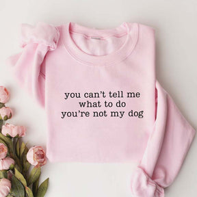 You Can't Tell Me What To Do You're Not My Dog Mom Sweatshirt