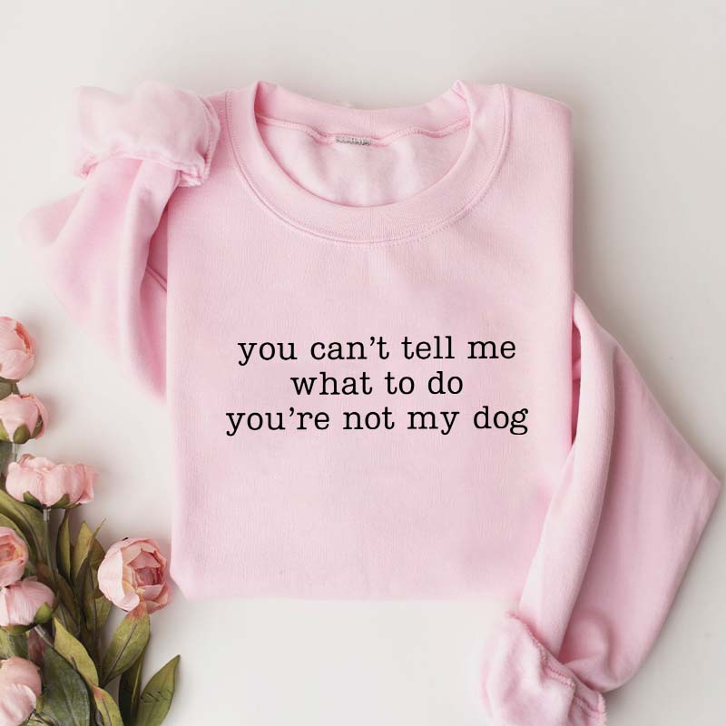 You Can't Tell Me What To Do You're Not My Dog Mom Sweatshirt