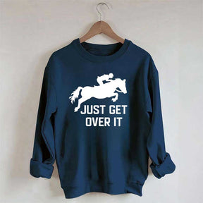 Just Get Over It Horse Jumping Sweatshirt