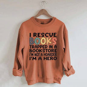 Cute I Rescue Books Trapped In The Bookstore I'm Not A Hoarder I'm A Hero Sweatshirt