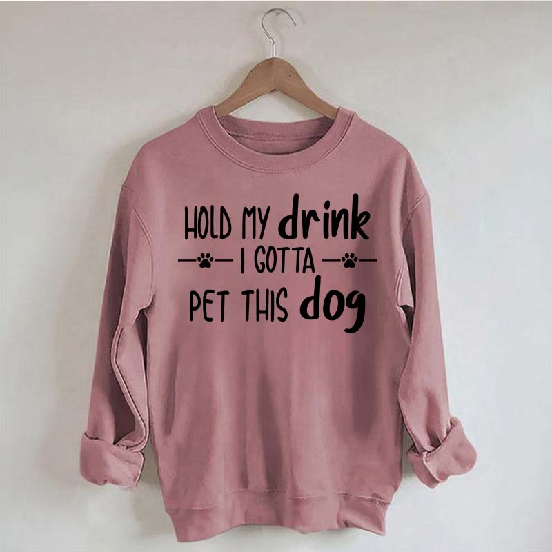 Hold My Drink I Gotta Pet This Dog Swetashirt