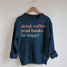 Drink Coffee Read Books Be Happy Funny Sweatshirt