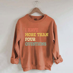 I Have More Than Four Questions Sweatshirt