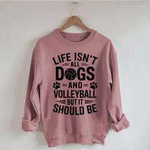 Dogs and Volleyball Life Quote Sweatshirt