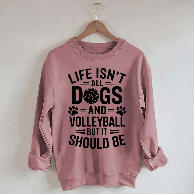 Dogs and Volleyball Life Quote Sweatshirt