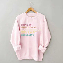 Being A Functional Adult Everyday Seems A Bit Excessive Sweatshirt