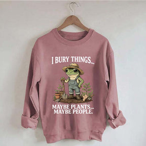 I Bury Things Maybe Plants Maybe People Sweatshirt