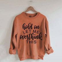 Funny Quote Hold On Let Me Overthink This Sweatshirt