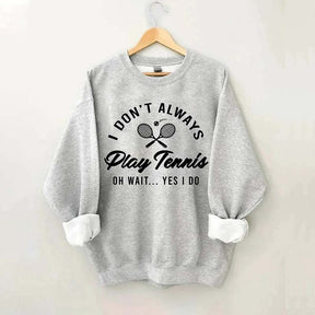 I Don't Always Play Tennis Sweatshirt