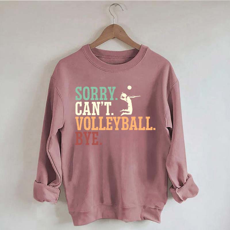 Sorry Can't Volleyball Bye Player Sweatshirt