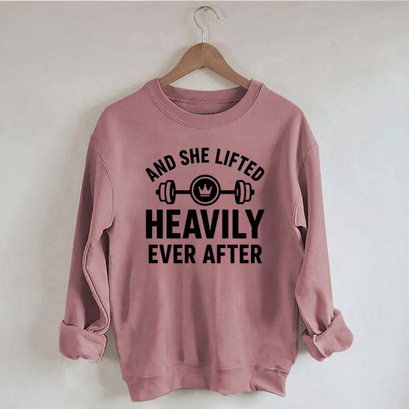 And She Lifted Heavily Ever After Workout Sweatshirt