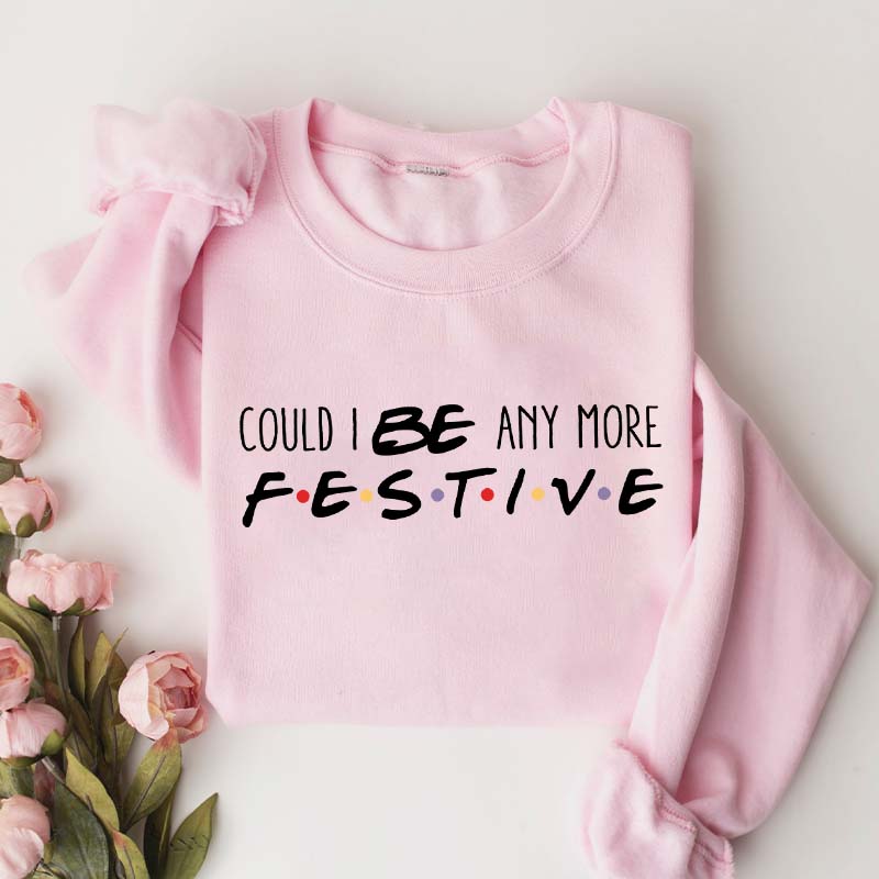Christmas Could I Be Any More Festive Sweatshirt