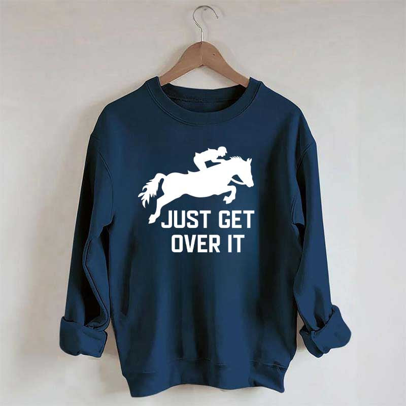 Just Get Over It Horse Jumping Sweatshirt