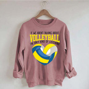 If We Aren't Talking About Volleyball I'm Only Kind Of Listening Sweatshirt