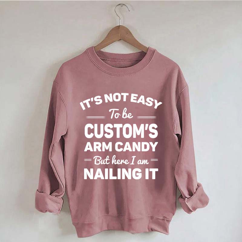Custom It's Not Easy To Be Catherine's Arm Candy But I?¡¥m Nailing It Sweatshirt