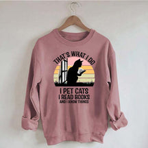That's What I Do I Pet Cats I Read Books And I Know Things Sweatshirt
