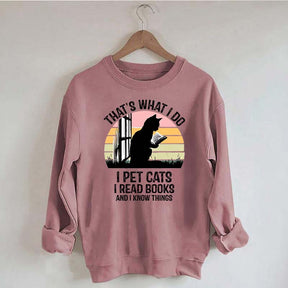 That's What I Do I Pet Cats I Read Books And I Know Things Sweatshirt