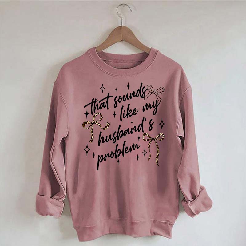 That Sounds Like My Husband's Problem Leopard Print Sweatshirt