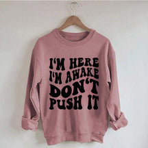 I'm Here I'm Awake Don't Push It Words Sweatshirt
