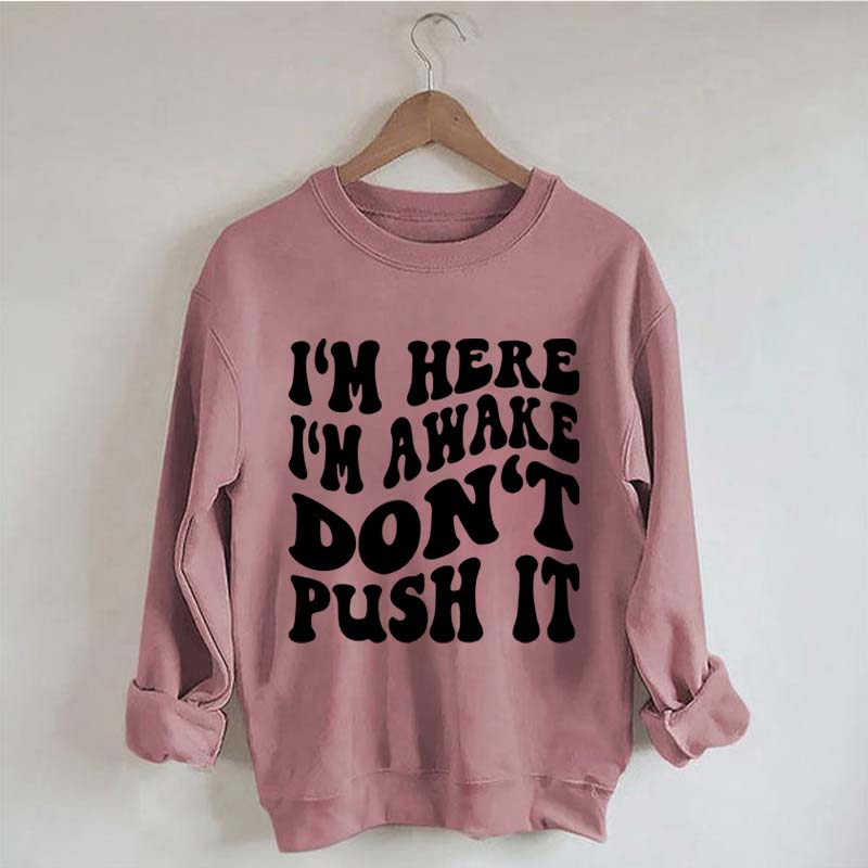 I'm Here I'm Awake Don't Push It Words Sweatshirt