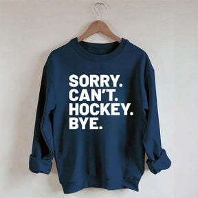 Sorry Can't Hockey Bye Sweatshirt