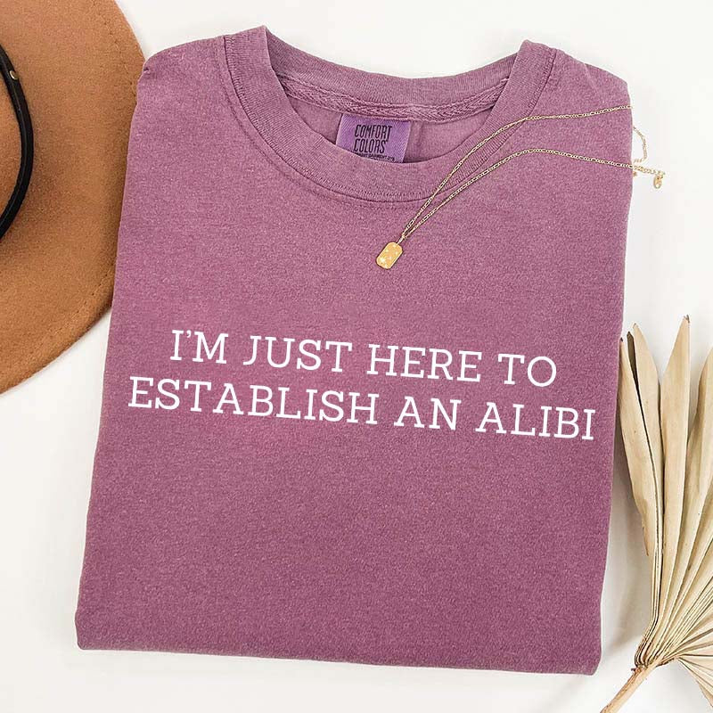 I'm Just Here To Establish An Alibi T-Shirt