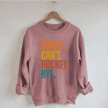 Funny Sorry Can't Hockey Bye Sweatshirt