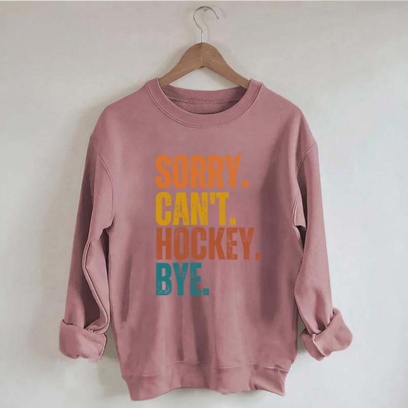 Funny Sorry Can't Hockey Bye Sweatshirt