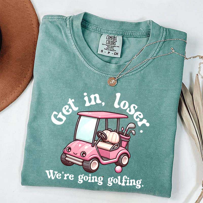 Get In Loser We're Going Golfing Ladies Golf T-Shirt