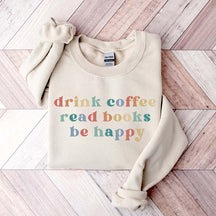 Drink Coffee Read Books Be Happy Bookworm Sweatshirt